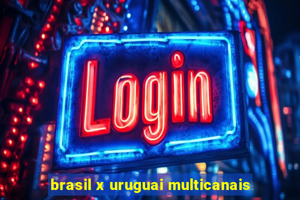 brasil x uruguai multicanais